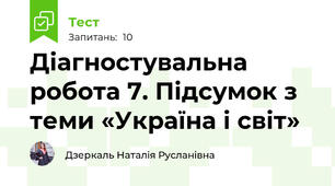 Діагностувальна робота 7. Підсумок з теми «Україна і світ»