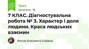 7 КЛАС. Діагностувальна робота № 3. Характер і доля людини. Краса людських взаємин 