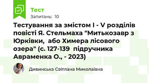 Тестування за змістом I - V розділів повісті Я. Стельмаха "Митькозавр з Юрківки,  або Химера лісового озера" (с. 127-139  підручника Авраменка О., - 2023)