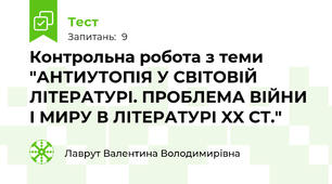 Контрольна робота з теми "АНТИУТОПІЯ У СВІТОВІЙ ЛІТЕРАТУРІ. ПРОБЛЕМА ВІЙНИ І МИРУ В ЛІТЕРАТУРІ XX СТ."