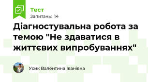 Діагностувальна робота за темою "Не здаватися в життєвих випробуваннях"