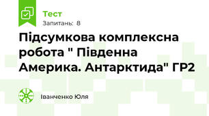 Підсумкова комплексна робота " Південна Америка. Антарктида" ГР2