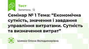 Семінар № 1 Тема: “Економічна сутність, значення і завдання управління витратами. Сутність та визначення витрат”