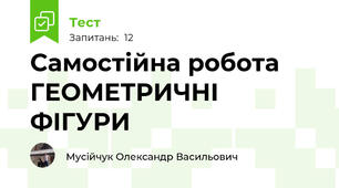 Самостійна робота ГЕОМЕТРИЧНІ ФІГУРИ 