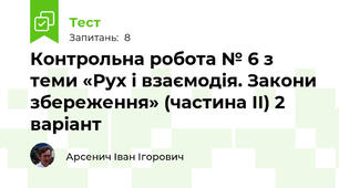 Контрольна робота № 6 з теми «Рух і взаємодія. Закони збереження» (частина ІІ) 2 варіант