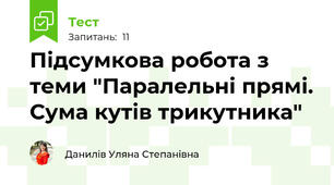 Підсумкова робота з теми "Паралельні прямі. Сума кутів трикутника"