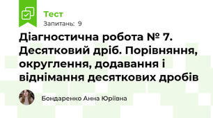 Діагностична робота № 7. Десятковий дріб. Порівняння, округлення, додавання і віднімання десяткових дробів