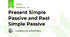 Present Simple Passive and Past Simple Passive 