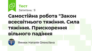 Самостійна робота "Закон всесвітнього тяжіння. Сила тяжіння. Прискорення вільного падіння