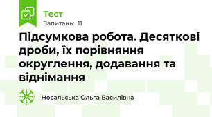 Підсумкова робота. Десяткові дроби, їх порівняння округлення, додавання та віднімання