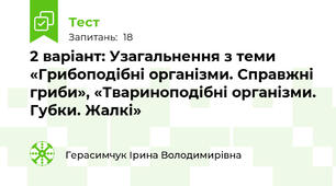  2 варіант: Узагальнення з теми «Грибоподібні організми. Справжні гриби», «Твариноподібні організми. Губки. Жалкі»