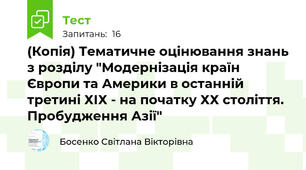 (Копія) Тематичне оцінювання знань з розділу "Модернізація країн Європи та Америки в останній третині ХІХ - на початку ХХ століття. Пробудження Азії" 