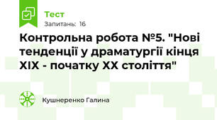 Контрольна робота №5. "Нові тенденції у драматургії кінця ХІХ - початку ХХ століття"