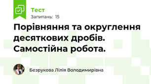 Порівняння та округлення десяткових дробів.  Самостійна робота.