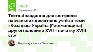Тестові завдання для контролю навчальних досягнень учнів з теми «Козацька Україна (Гетьманщина) другої половини ХVІІ – початку ХVІІІ ст.»