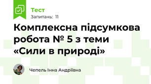 Комплексна підсумкова робота № 5 з теми «Сили в природі»