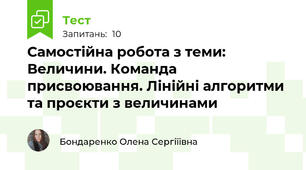 Самостійна робота з теми: Величини. Команда присвоювання. Лінійні алгоритми та проєкти з величинами