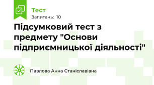 Підсумковий тест з предмету "Основи підприємницької діяльності"