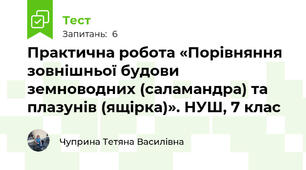 Практична робота «Порівняння зовнішньої будови земноводних (саламандра) та плазунів (ящірка)». НУШ, 7 клас