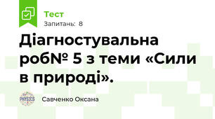 Діагностувальна роб№ 5 з теми «Сили в природі».