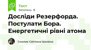 Досліди Резерфорда. Постулати Бора. Енергетичні рівні атома