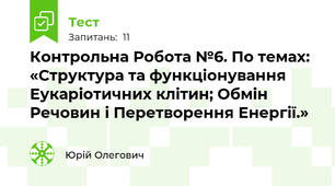 Контрольна Робота №6. По темах: «Структура та функціонування Еукаріотичних клітин; Обмін Речовин і Перетворення Енергії.»