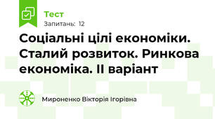 Соціальні цілі економіки. Сталий розвиток. Ринкова економіка. ІІ варіант