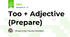 Too + Adjective (Prepare)