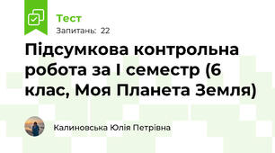 Підсумкова контрольна робота за І семестр (6 клас, Моя Планета Земля)