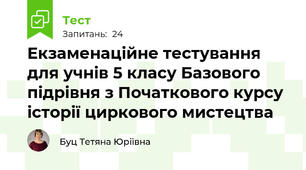 Екзаменаційне тестування для учнів 5 класу Базового підрівня з Початкового курсу історії циркового мистецтва
