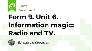 Form 9. Unit 6. Information magic: Radio and TV.
