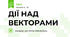 ДІЇ НАД ВЕКТОРАМИ