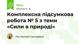 Комплексна підсумкова робота № 5 з теми «Сили в природі»