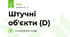 Штучні об'єкти (D)