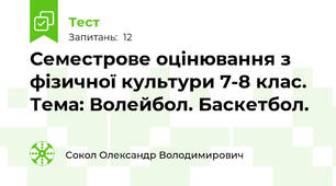 Семестрове оцінювання з фізичної культури 7-8 клас. Тема: Волейбол. Баскетбол.