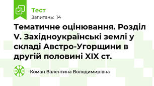 Тематичне оцінювання. Розділ V. Західноукраїнські землі у складі Австро-Угорщини в другій половині XIX ст.