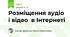 Розміщення аудіо і відео  в Інтернеті
