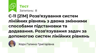С-11 [21M] Розв'язування систем лінійних рівнянь з двома змінними способами підстановки та додавання. Розв'язування задач за допомогою систем лінійних рівнянь 