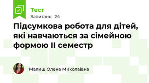 Підсумкова робота для дітей, які навчаються за сімейною формою ІІ семестр