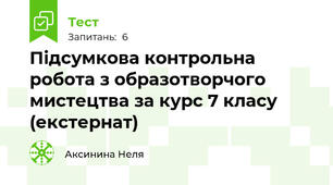 Підсумкова контрольна робота з образотворчого мистецтва за курс 7 класу (екстернат)