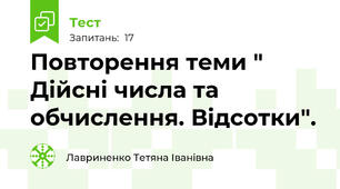  Повторення теми " Дійсні числа та обчислення. Відсотки".