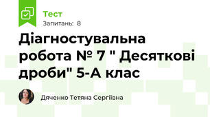 Діагностувальна робота № 7 " Десяткові дроби" 5-А клас