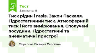 Тиск рідин і газів. Закон Паскаля. Гідростатичний тиск. Атмосферний тиск і його вимірювання. Сполучені посудини. Гідростатичні та пневматичні пристрої