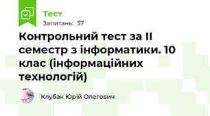  Контрольний тест за ІІ семестр з інформатики. 10 клас (інформаційних технологій)
