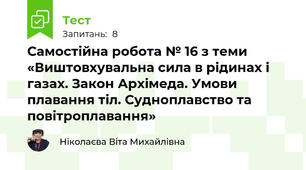 Самостійна робота № 16 з теми «Виштовхувальна сила в рідинах і газах. Закон Архімеда. Умови плавання тіл. Cудноплавство та повітроплавання»