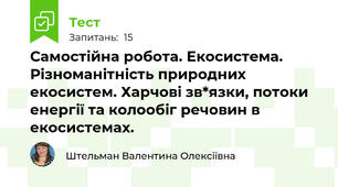  Самостійна робота. Екосистема. Різноманітність природних екосистем. Харчові зв*язки, потоки енергії та колообіг речовин в екосистемах.