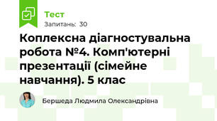 Коплексна діагностувальна робота №4. Комп'ютерні презентації (сімейне навчання). 5 клас