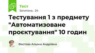 Тестування 1 з предмету "Автоматизоване проєктування" 10 годин