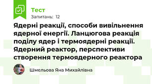 Ядерні реакції, способи вивільнення ядерної енергії. Ланцюгова реакція поділу ядер і термоядерні реакції. Ядерний реактор, перспективи створення термоядерного реактора