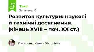 Розвиток культури: наукові й технічні досягнення.  (кінець ХVІІІ – поч. ХХ ст.)